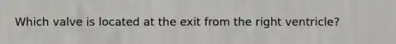 Which valve is located at the exit from the right ventricle?