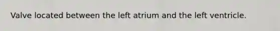 Valve located between the left atrium and the left ventricle.