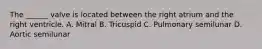 The ______ valve is located between the right atrium and the right ventricle. A. Mitral B. Tricuspid C. Pulmonary semilunar D. Aortic semilunar