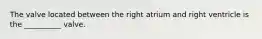 The valve located between the right atrium and right ventricle is the __________ valve.