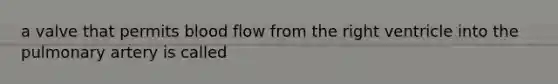 a valve that permits blood flow from the right ventricle into the pulmonary artery is called