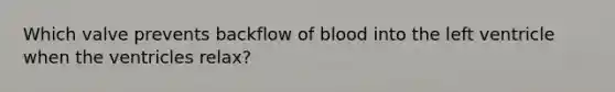 Which valve prevents backflow of blood into the left ventricle when the ventricles relax?