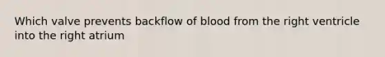 Which valve prevents backflow of blood from the right ventricle into the right atrium