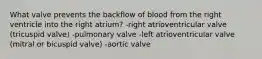 What valve prevents the backflow of blood from the right ventricle into the right atrium? -right atrioventricular valve (tricuspid valve) -pulmonary valve -left atrioventricular valve (mitral or bicuspid valve) -aortic valve