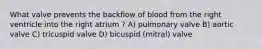 What valve prevents the backflow of blood from the right ventricle into the right atrium ? A) pulmonary valve B) aortic valve C) tricuspid valve D) bicuspid (mitral) valve