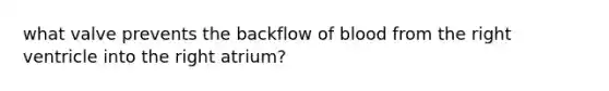 what valve prevents the backflow of blood from the right ventricle into the right atrium?