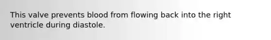 This valve prevents blood from flowing back into the right ventricle during diastole.