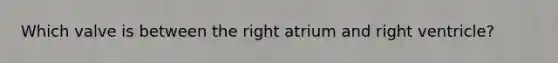 Which valve is between the right atrium and right ventricle?