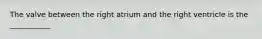 The valve between the right atrium and the right ventricle is the ___________