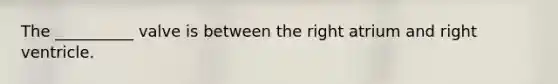 The __________ valve is between the right atrium and right ventricle.