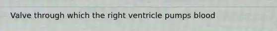 Valve through which the right ventricle pumps blood