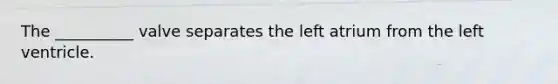 The __________ valve separates the left atrium from the left ventricle.