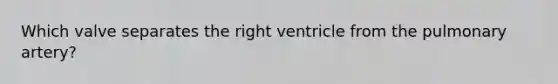 Which valve separates the right ventricle from the pulmonary artery?