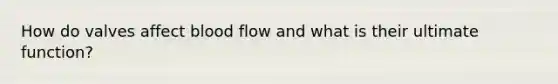 How do valves affect blood flow and what is their ultimate function?