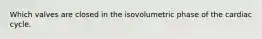 Which valves are closed in the isovolumetric phase of the cardiac cycle.