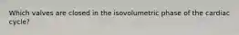 Which valves are closed in the isovolumetric phase of the cardiac cycle?