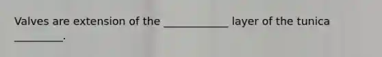Valves are extension of the ____________ layer of the tunica _________.