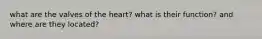 what are the valves of the heart? what is their function? and where are they located?