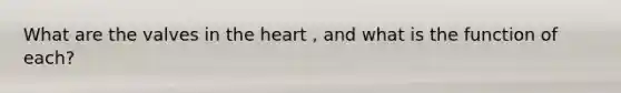 What are the valves in the heart , and what is the function of each?