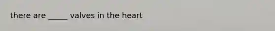 there are _____ valves in the heart