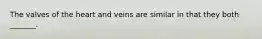 The valves of the heart and veins are similar in that they both _______.