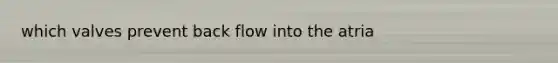 which valves prevent back flow into the atria