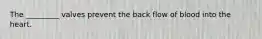 The _________ valves prevent the back flow of blood into the heart.