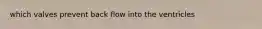 which valves prevent back flow into the ventricles