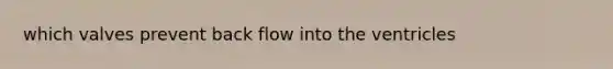 which valves prevent back flow into the ventricles