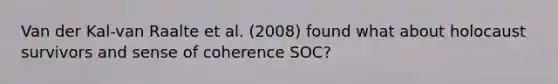 Van der Kal-van Raalte et al. (2008) found what about holocaust survivors and sense of coherence SOC?