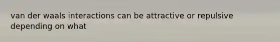 van der waals interactions can be attractive or repulsive depending on what