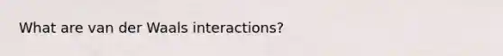 What are van der Waals interactions?