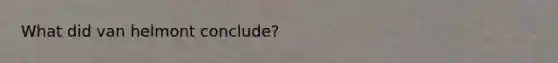 What did van helmont conclude?