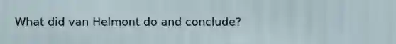 What did van Helmont do and conclude?
