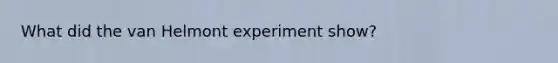 What did the van Helmont experiment show?