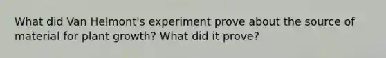 What did Van Helmont's experiment prove about the source of material for plant growth? What did it prove?