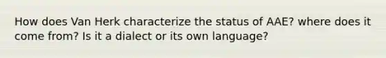 How does Van Herk characterize the status of AAE? where does it come from? Is it a dialect or its own language?