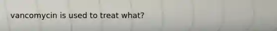 vancomycin is used to treat what?