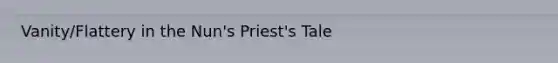 Vanity/Flattery in the Nun's Priest's Tale