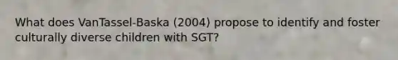 What does VanTassel-Baska (2004) propose to identify and foster culturally diverse children with SGT?