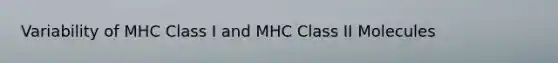 Variability of MHC Class I and MHC Class II Molecules