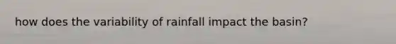 how does the variability of rainfall impact the basin?