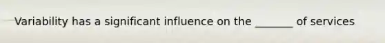 Variability has a significant influence on the _______ of services