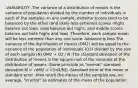 -VARIABILITY -The variance of a distribution of means is the variance of population divided by the number of individuals in each of the samples -In any sample, extreme scores tend to be balanced by the other (and likely less extreme) scores -Highs balance out lows, lows balance out highs, and middle scores balance out both highs and lows -Therefore, each sample mean will be less extreme than any one score -Variance is less The variance of the distribution of means (OM2) will be equal to the variance of the population of individuals (O2) divided by the size of each sample (N) OM2 = O2 / N -The standard deviation of the distribution of means is the square root of the variance of the distribution of means -Same principle as "normal" standard deviation M = √σM2 = √((σ2/N)) -Standard error of the mean or standard error -How much the means of the samples are, on average, "in error" as estimates of the mean of the population