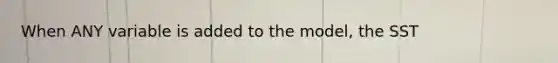 When ANY variable is added to the model, the SST