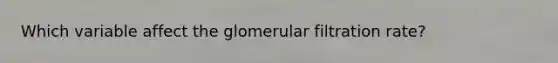 Which variable affect the glomerular filtration rate?