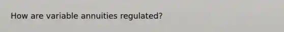 How are variable annuities regulated?