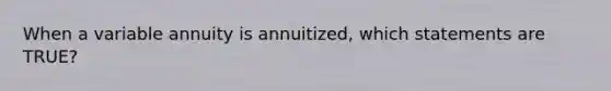 When a variable annuity is annuitized, which statements are TRUE?