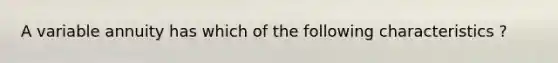 A variable annuity has which of the following characteristics ?