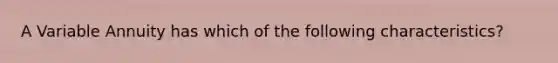 A Variable Annuity has which of the following characteristics?